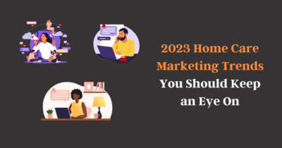 2023 Home Care Marketing Trends - HCMP Blog