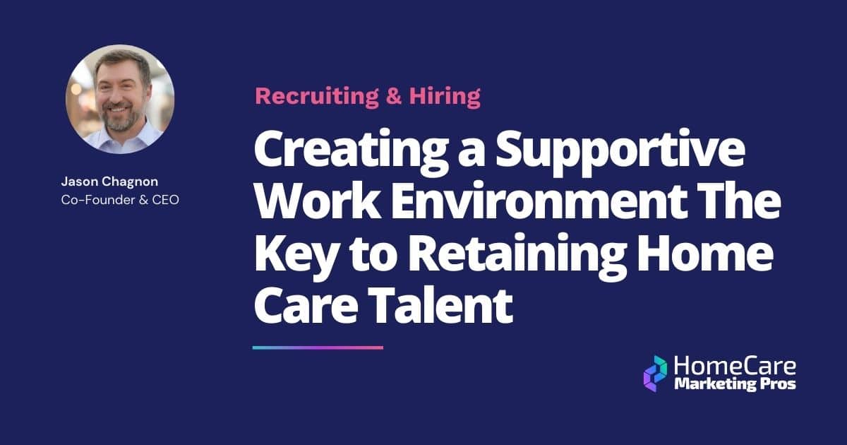 A graphic with the title Creating a Supportive Work Environment: The Key to Retaining Home Care Talent and details.