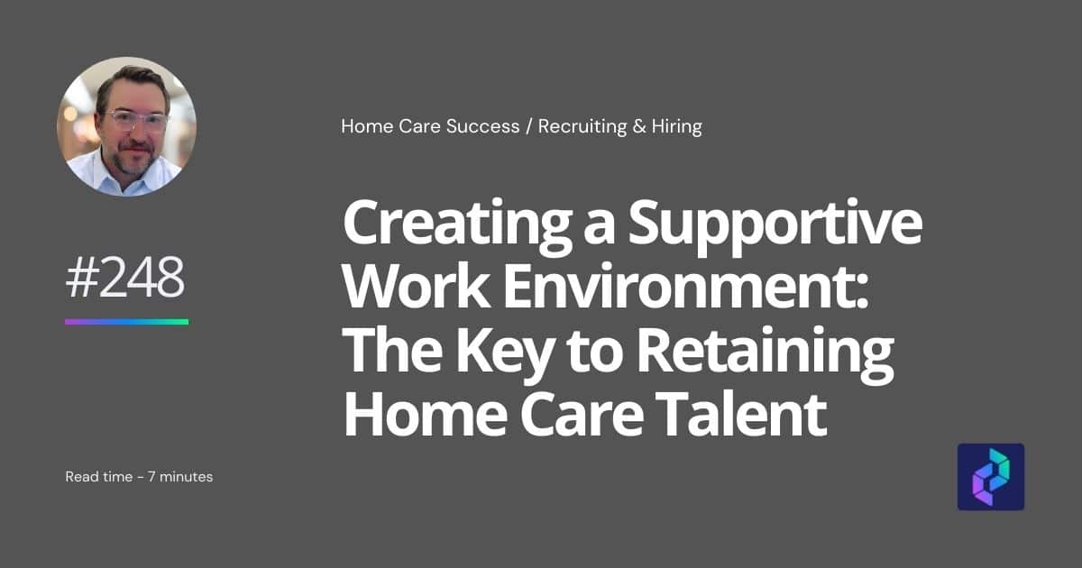 A graphic with the title Creating a Supportive Work Environment: The Key to Retaining Home Care Talent and details.