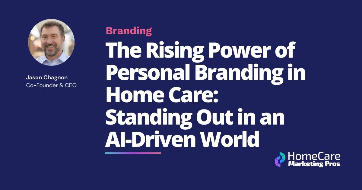 A graphic with the title The Rising Power of Personal Branding in Home Care: Standing Out in an AI-Driven World