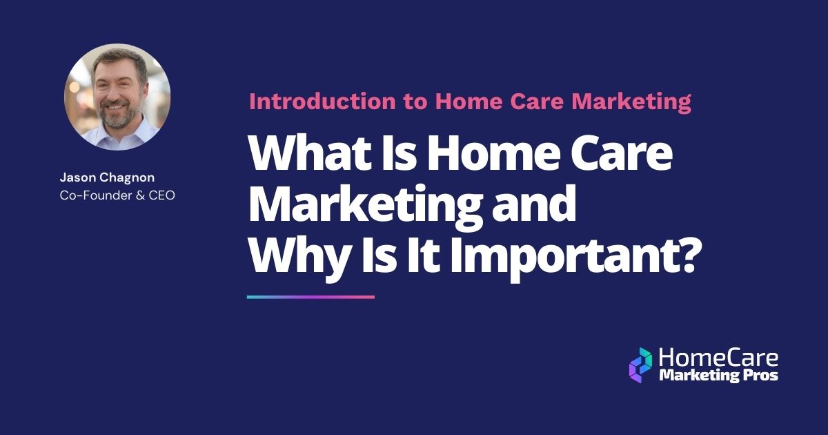 A graphic with the title What Is Home Care Marketing and Why Is It Important?